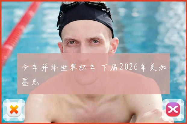 今年并非世界杯年 下届2026年美加墨见