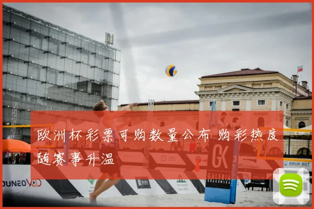 欧洲杯彩票可购数量公布 购彩热度随赛事升温